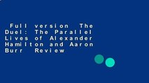 Full version  The Duel: The Parallel Lives of Alexander Hamilton and Aaron Burr  Review