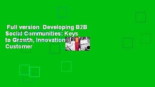 Full version  Developing B2B Social Communities: Keys to Growth, Innovation, and Customer