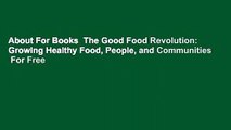 About For Books  The Good Food Revolution: Growing Healthy Food, People, and Communities  For Free