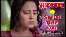 मुस्कान !! Serial Title Song With Lyrics By Star Bharat