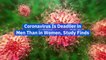 Coronavirus Is Deadlier in Men Than in Women, Study Finds