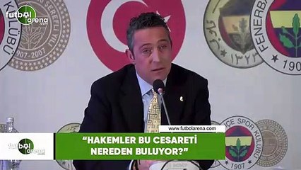 Ali Koç: "Hakemler bu cesareti nereden buluyor?"