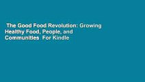 The Good Food Revolution: Growing Healthy Food, People, and Communities  For Kindle