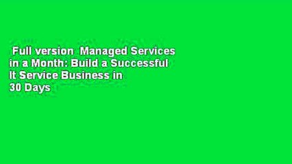 Full version  Managed Services in a Month: Build a Successful It Service Business in 30 Days