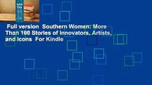 Full version  Southern Women: More Than 100 Stories of Innovators, Artists, and Icons  For Kindle