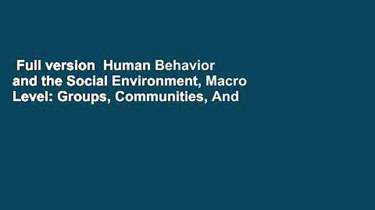 Full version  Human Behavior and the Social Environment, Macro Level: Groups, Communities, And