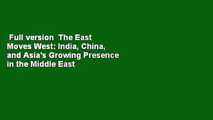 Full version  The East Moves West: India, China, and Asia's Growing Presence in the Middle East