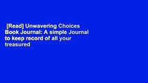 [Read] Unwavering Choices Book Journal: A simple Journal to keep record of all your treasured