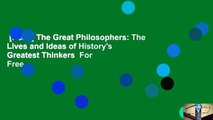 [Read] The Great Philosophers: The Lives and Ideas of History's Greatest Thinkers  For Free