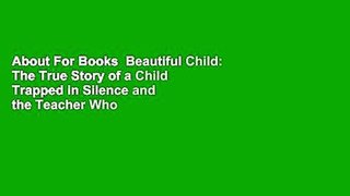 About For Books  Beautiful Child: The True Story of a Child Trapped in Silence and the Teacher Who