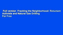 Full version  Fracking the Neighborhood: Reluctant Activists and Natural Gas Drilling  For Free