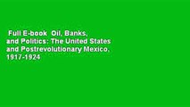 Full E-book  Oil, Banks, and Politics: The United States and Postrevolutionary Mexico, 1917-1924