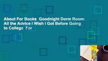 About For Books  Goodnight Dorm Room: All the Advice I Wish I Got Before Going to College  For