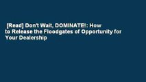 [Read] Don't Wait, DOMINATE!: How to Release the Floodgates of Opportunity for Your Dealership