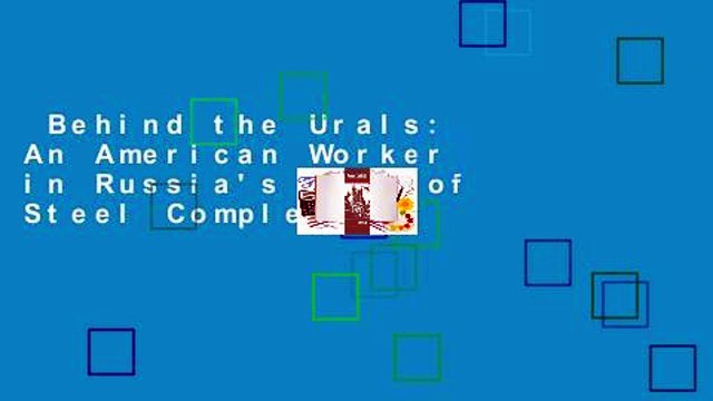 Behind the Urals: An American Worker in Russia's City of Steel Complete