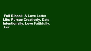 Full E-book  A Love Letter Life: Pursue Creatively. Date Intentionally. Love Faithfully.  For
