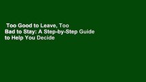 Too Good to Leave, Too Bad to Stay: A Step-by-Step Guide to Help You Decide Whether to Stay In or