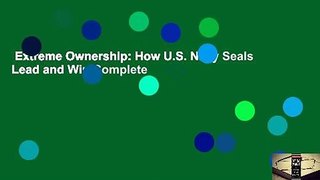 Extreme Ownership: How U.S. Navy Seals Lead and Win Complete