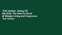Full version  Going Off the Grid: The How-To Book of Simple Living and Happiness  For Online