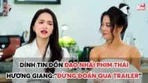 BẠN NGHĨ GÌ II DÍNH TIN ĐỒN ĐẠO NHÁI PHIM THÁI HƯƠNG GIANG :''ĐỪNG ĐOÁN QUA TRAILER''