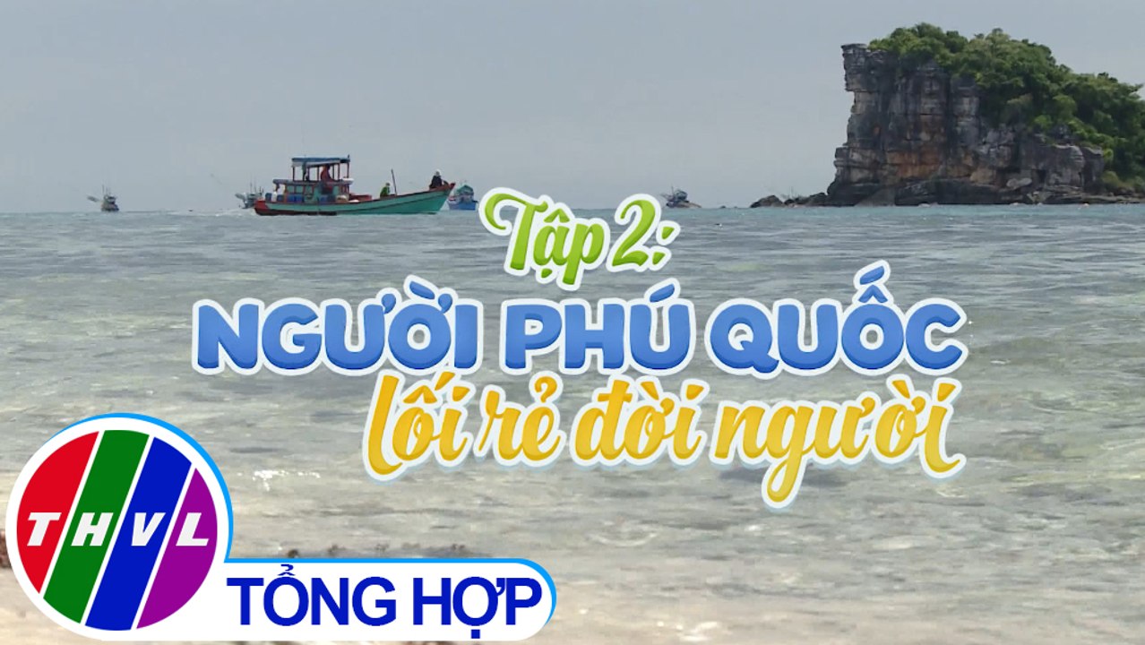 Ký sự truyền hình | Đảo ngọc hôm nay - Tập 2: Người Phú Quốc lối rẻ đời người