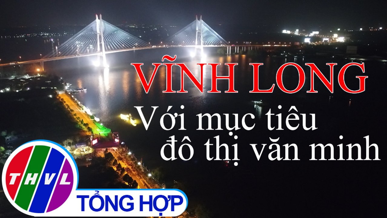 Chuyên đề Xây dựng Đảng: Vĩnh Long với mục tiêu đô thị văn minh