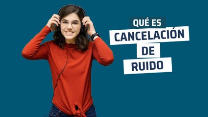 ¿Qué es Cancelación de Ruido?