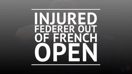 Injured Federer out of French Open