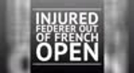 BREAKING NEWS - Injured Federer out of French Open
