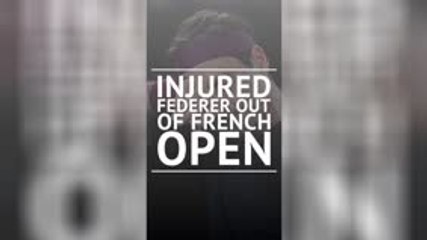 BREAKING NEWS - Injured Federer out of French Open