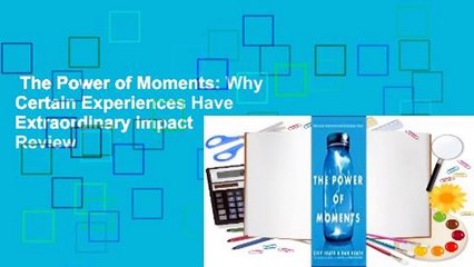 The Power of Moments: Why Certain Experiences Have Extraordinary Impact  Review