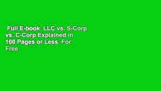Full E-book  LLC vs. S-Corp vs. C-Corp Explained in 100 Pages or Less  For Free