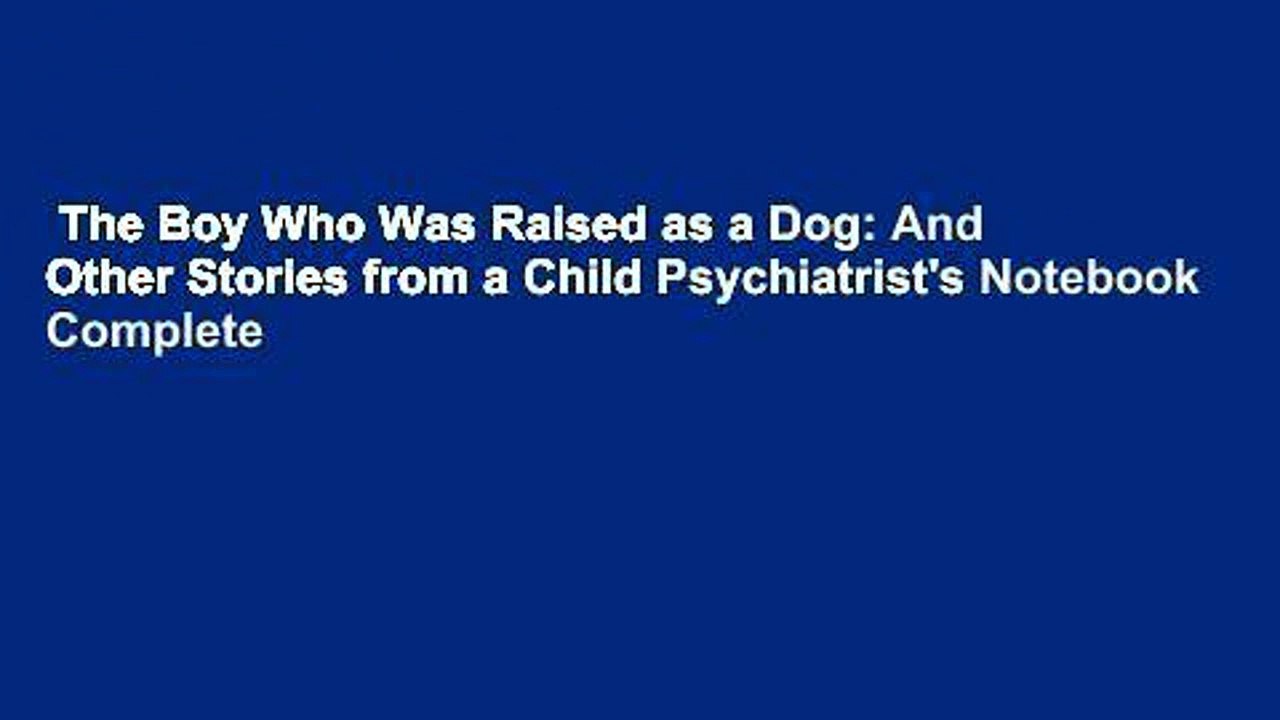 The Boy Who Was Raised as a Dog: And Other Stories from a Child Psychiatrist's Notebook Complete