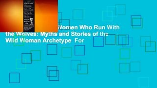 About For Books  Women Who Run With the Wolves: Myths and Stories of the Wild Woman Archetype  For