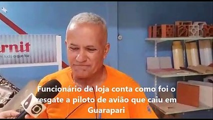 Funcionário de loja falo sobre resgate a piloto que caiu com avião em Guarapari