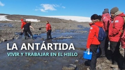 La Antártida: Vivir y trabajar en el hielo