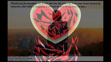 Thank you for breaking my heart, one day you will have your heart broken by someone... [Quotes and Poems]