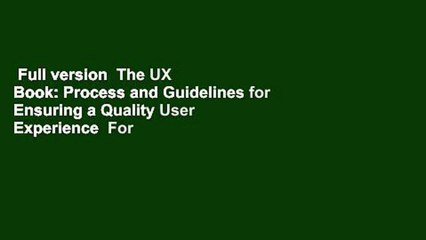 Full version  The UX Book: Process and Guidelines for Ensuring a Quality User Experience  For