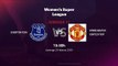 Previa partido entre Everton Fem y Manchester United Fem Jornada 17 Premier League Femenina