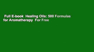 Full E-book  Healing Oils: 500 Formulas for Aromatherapy  For Free