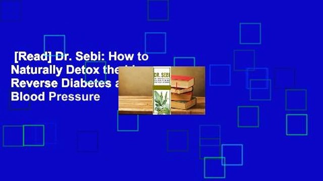 [Read] Dr. Sebi: How to Naturally Detox the Liver, Reverse Diabetes and High Blood Pressure