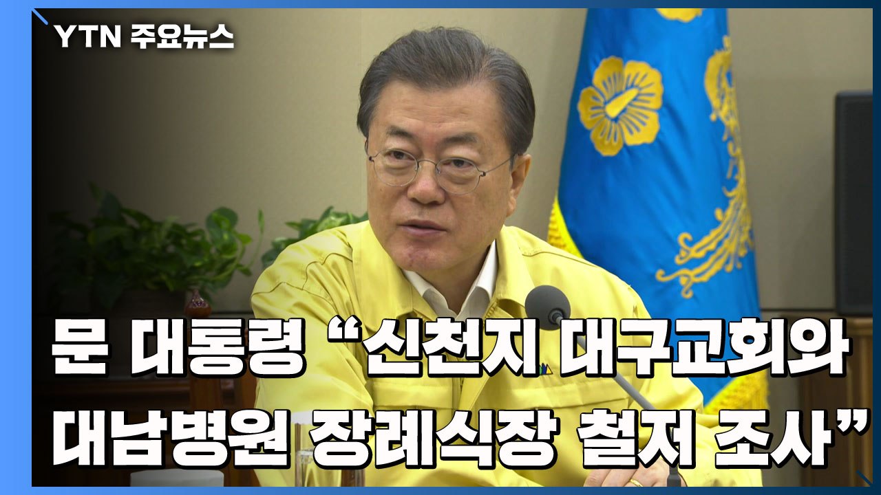 문 대통령 "신천지 대구교회와 대남병원 장례식장 철저 조사 필요" / YTN