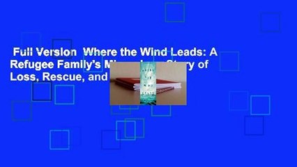Full Version  Where the Wind Leads: A Refugee Family's Miraculous Story of Loss, Rescue, and