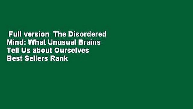 Full version The Disordered Mind: What Unusual Brains Tell Us about Ourselves Best Sellers Rank