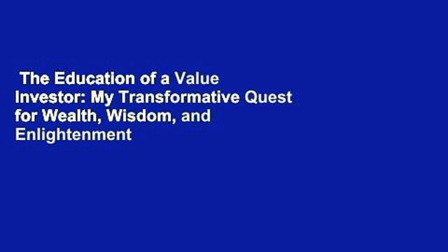 The Education of a Value Investor: My Transformative Quest for Wealth, Wisdom, and Enlightenment