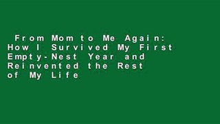 From Mom to Me Again: How I Survived My First Empty-Nest Year and Reinvented the Rest of My Life