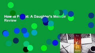 How to Forget: A Daughter's Memoir  Review