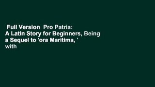 Full Version  Pro Patria: A Latin Story for Beginners, Being a Sequel to 'ora Maritima, ' with