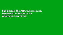 Full E-book The ABA Cybersecurity Handbook: A Resource for Attorneys, Law Firms, and Business