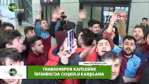 Trabzonspor kafilesine İstanbul'da coşkulu karşılama